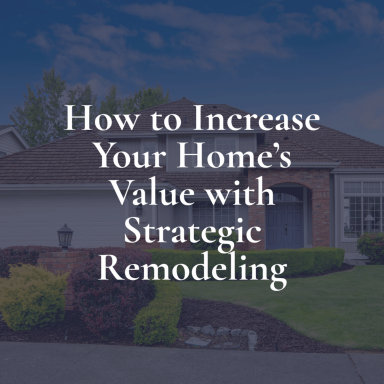How to Increase Your Home’s Value with Strategic Remodeling