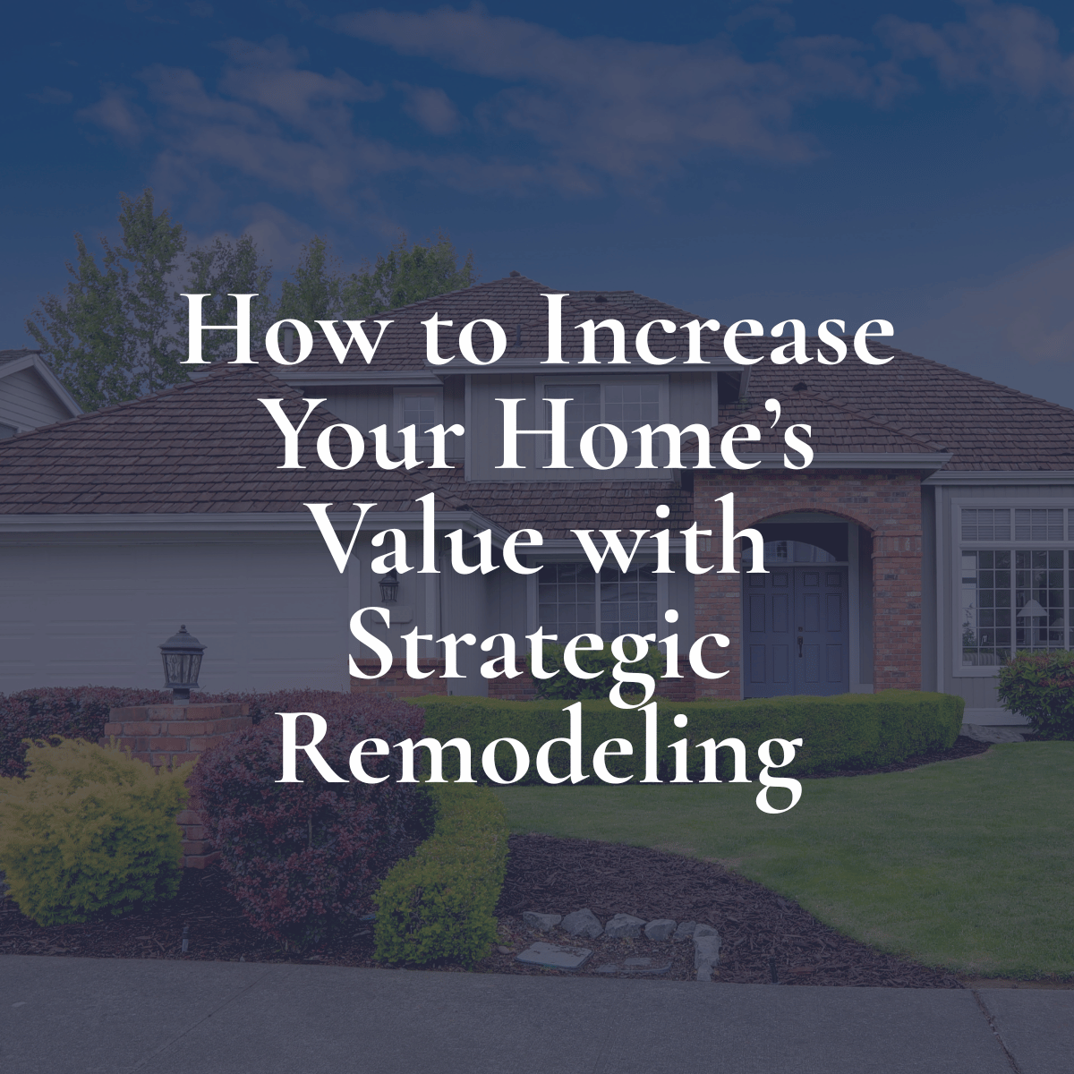How to Increase Your Home’s Value with Strategic Remodeling