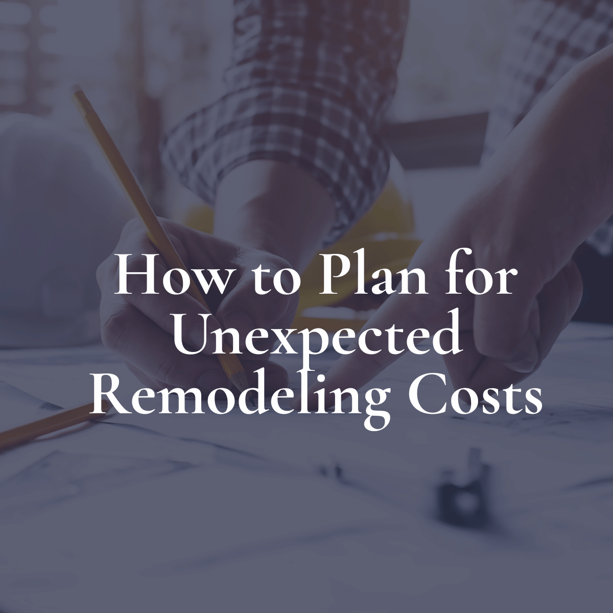 How to Plan for Unexpected Costs in a Remodel