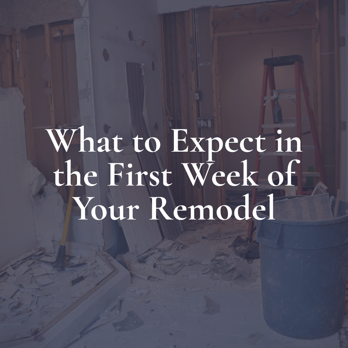 What to Expect in the First Week of Your Remodel